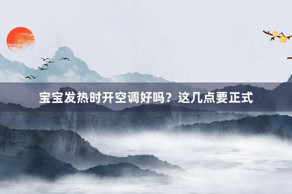 宝宝发热时开空调好吗？这几点要正式